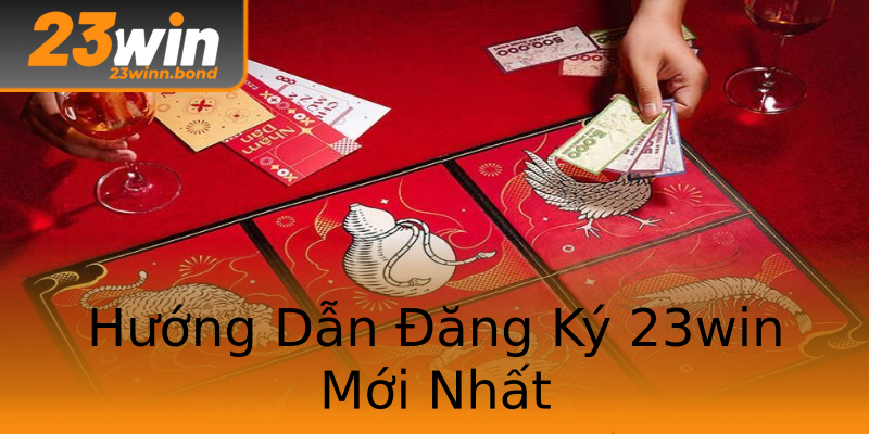 Hướng Dẫn Đăng Ký 23win Mới Nhất Hướng Dẫn Đăng Ký 23win Mới Nhất