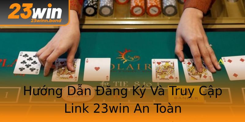 Hướng Dẫn Đăng Ký Và Truy Cập Link 23win An Toàn Hướng Dẫn Đăng Ký Và Truy Cập Link 23win An Toàn