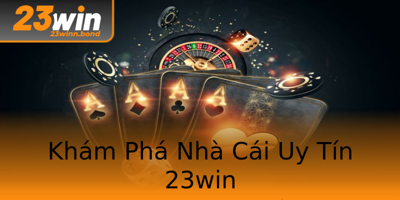 Khám Phá Nhà Cái Uy Tín 23win Khám Phá Nhà Cái Uy Tín 23win