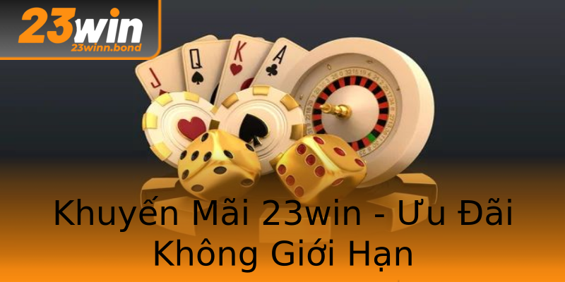 Khuyến Mãi 23win - Ưu Đãi Không Giới Hạn Khuyến Mãi 23win - Ưu Đãi Không Giới Hạn