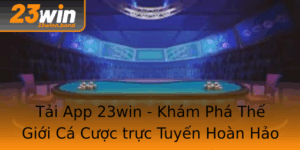 Tai App 23Win Kham Pha The Gioi Ca Cuoc Truc Tuyen Hoan Hao