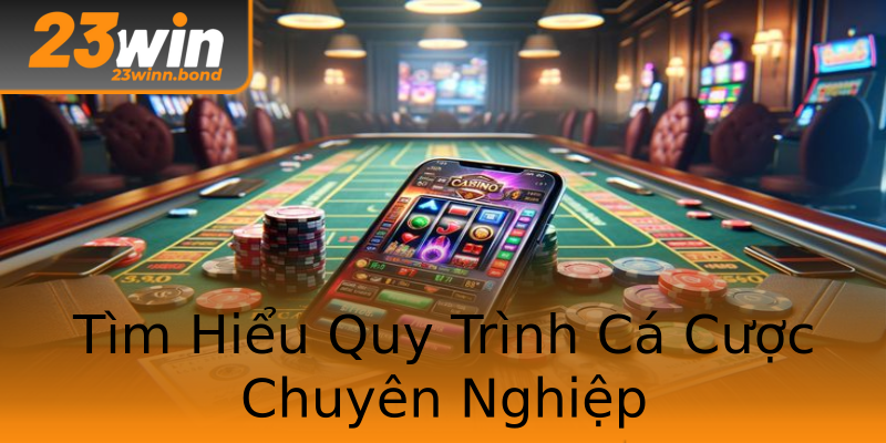 Tìm Hiểu Quy Trình Cá Cược Chuyên Nghiệp Tìm Hiểu Quy Trình Cá Cược Chuyên Nghiệp