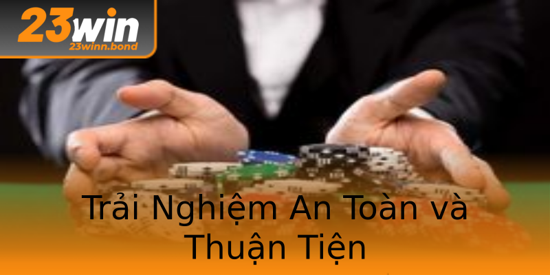 Trải Nghiệm An Toàn và Thuận Tiện Trải Nghiệm An Toàn và Thuận Tiện